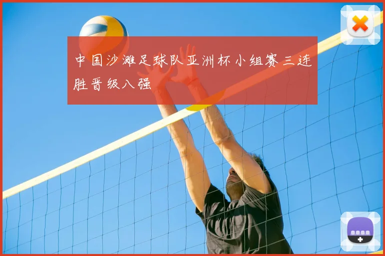 中国沙滩足球队亚洲杯小组赛三连胜晋级八强