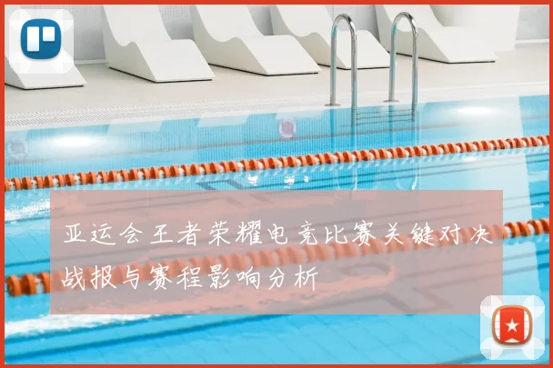 亚运会王者荣耀电竞比赛关键对决战报与赛程影响分析